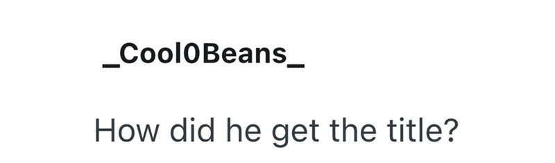 _Cool0Beans_ How did he get the title?