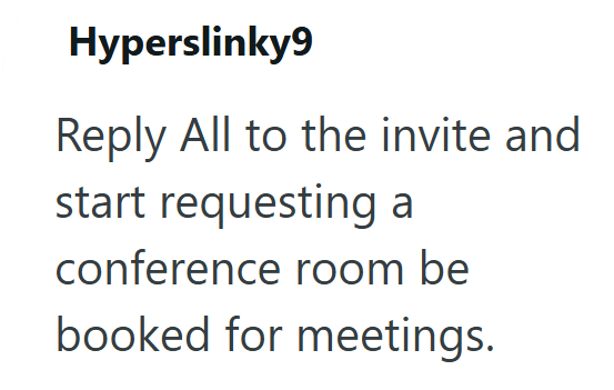 Hyperslinky9 Reply All to the invite and start requesting a conference room be booked for meetings.