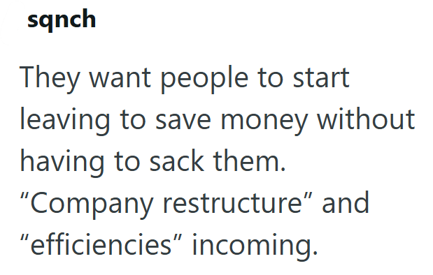 sqnch They want people to start leaving to save money without having to sack them. "Company restructure" and "efficiencies" incoming.