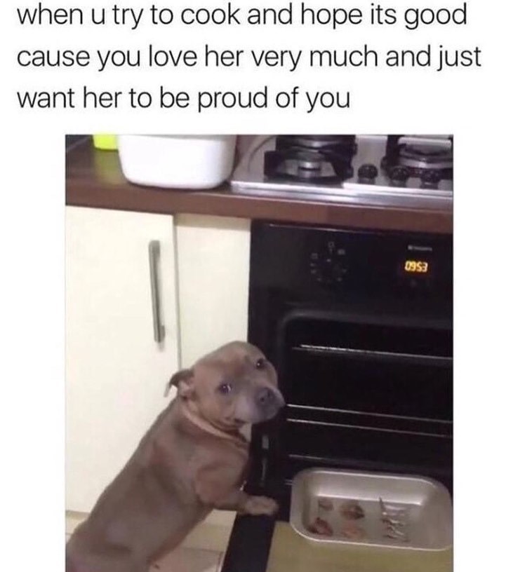 when u try to cook and hope its good cause you love her very much and just want her to be proud of you 0953