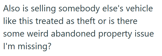 Also is selling somebody else's vehicle like this treated as theft or is there some weird abandoned property issue I'm missing?