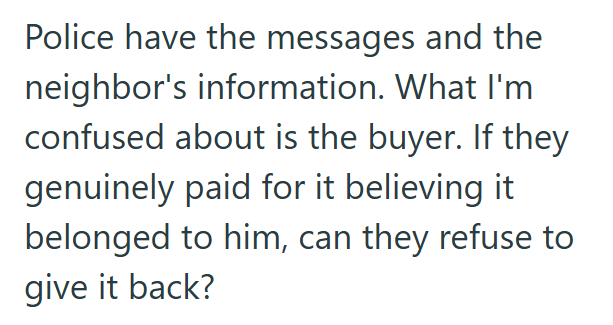 Police have the messages and the neighbor's information. What I'm confused about is the buyer. If they genuinely paid for it believing it belonged to him, can they refuse to give it back?