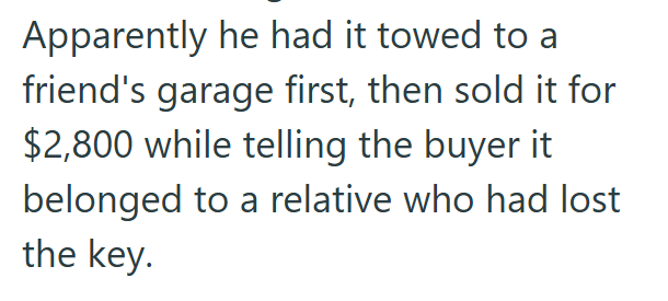 Apparently he had it towed to a friend's garage first, then sold it for $2,800 while telling the buyer it belonged to a relative who had lost the key.
