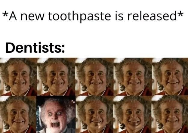 *A new toothpaste is released* Dentists: