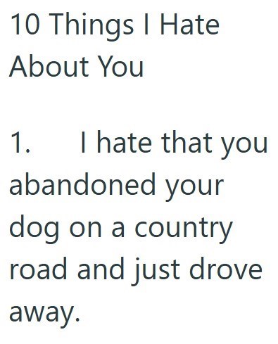 10 Things I Hate About You 1. I hate that you abandoned your dog on a country road and just drove away.