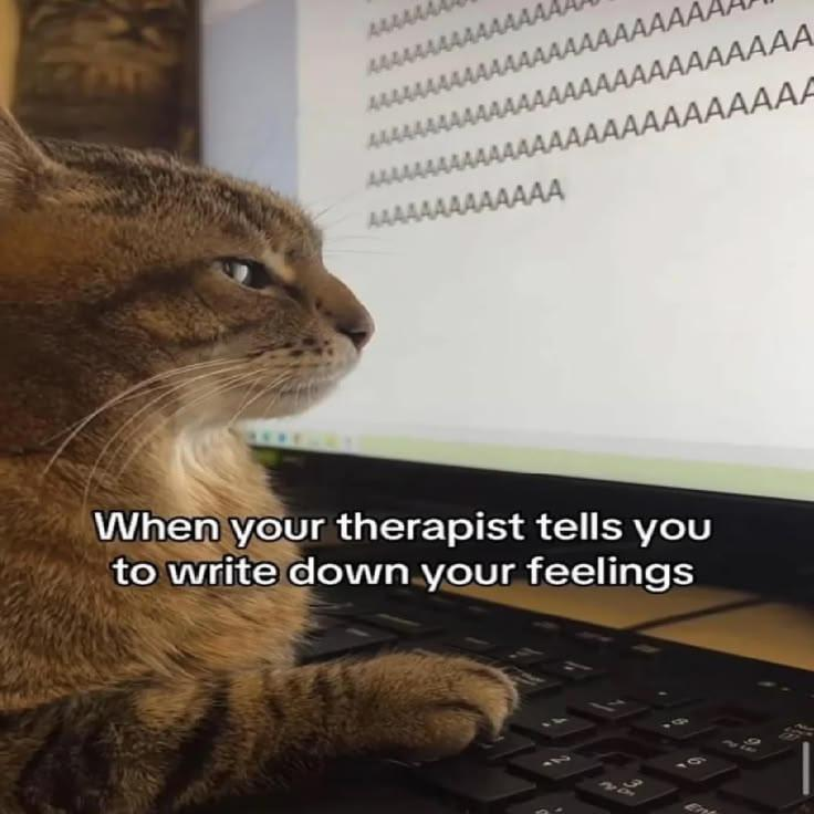 AAAAA AAAAA AAA AAA AAAAAAAAAAAAAA AAAA AAAAAAAAAAAAAAAAAA AA AAAAAAAAAAAAAAA AAAAA AAAAAA When your therapist tells you to write down your feelings 69
