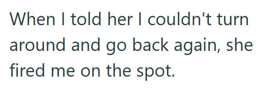 When I told her I couldn't turn around and go back again, she fired me on the spot.