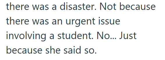 there was a disaster. Not because there was an urgent issue involving a student. No... Just because she said so.