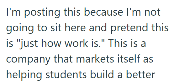 I'm posting this because I'm not going to sit here and pretend this is "just how work is." This is a company that markets itself as helping students build a better