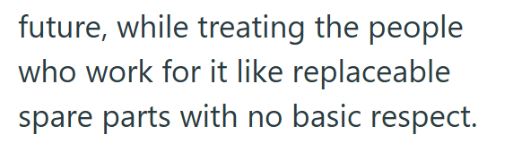 future, while treating the people who work for it like replaceable spare parts with no basic respect.