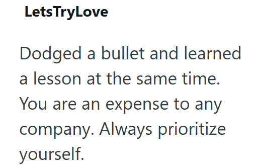Lets TryLove Dodged a bullet and learned a lesson at the same time. You are an expense to any company. Always prioritize yourself.
