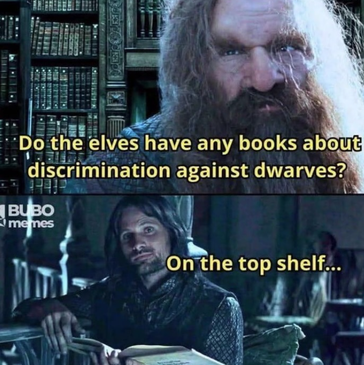 Do the elves have any books about discrimination against dwarves? BUBO memes On the top shelf...