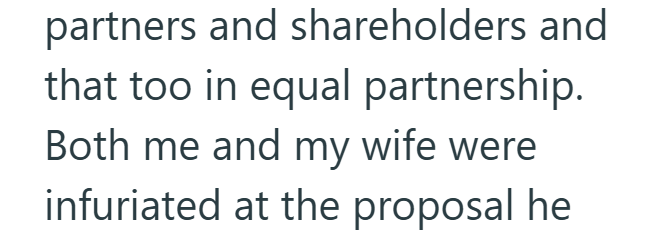 partners and shareholders and that too in equal partnership. Both me and my wife were infuriated at the proposal he