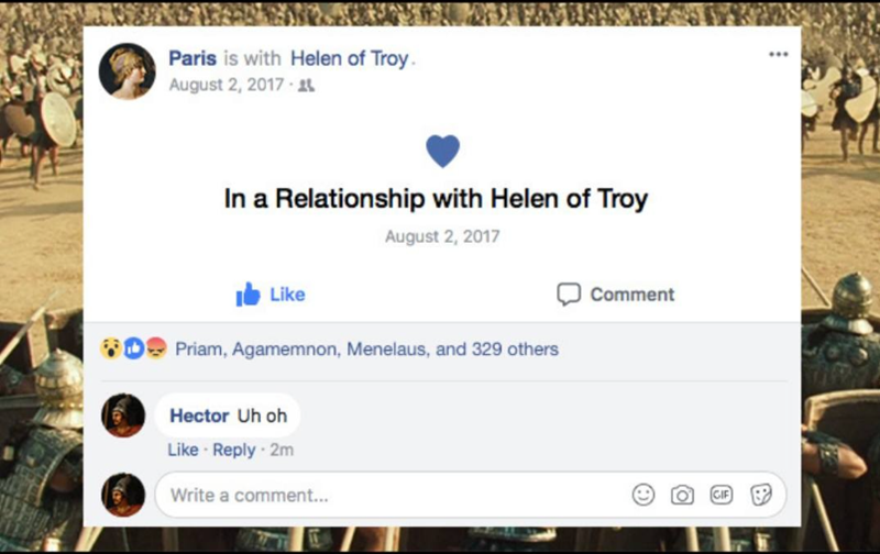 6 Paris is with Helen of Troy. August 2, 2017. In a Relationship with Helen of Troy Like August 2, 2017 Priam, Agamemnon, Menelaus, and 329 others Hector Uh oh Like Reply - 2m Write a comment... Comment CIF
