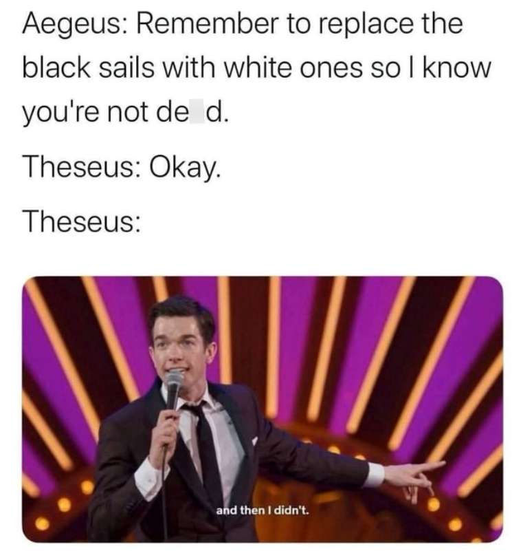Aegeus: Remember to replace the black sails with white ones so I know you're not de d. Theseus: Okay. Theseus: and then I didn't.