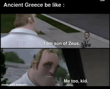 Ancient Greece be like : I am son of Zeus. Me too, kid. made with mematic