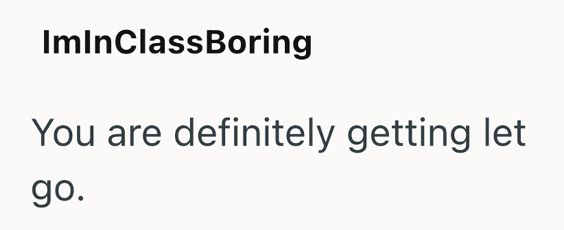 ImInClassBoring You are definitely getting let go.