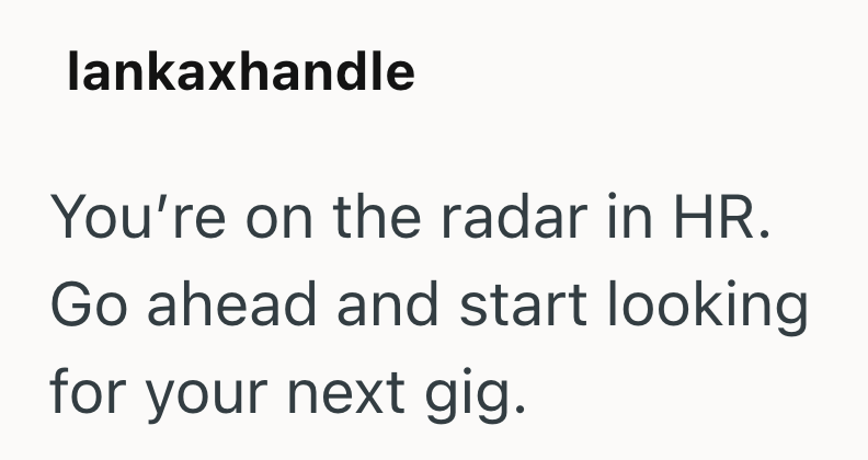 lankaxhandle You're on the radar in HR. Go ahead and start looking for your next gig.