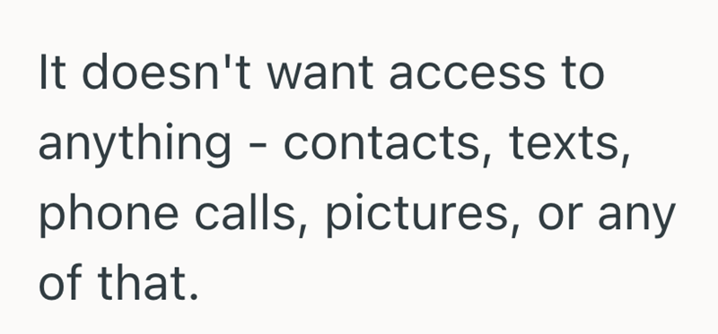 It doesn't want access to - anything contacts, texts, phone calls, pictures, or any of that.