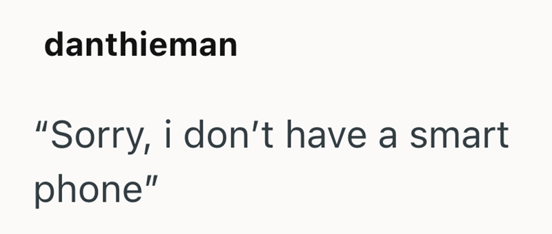 danthieman "Sorry, i don't have a smart phone"