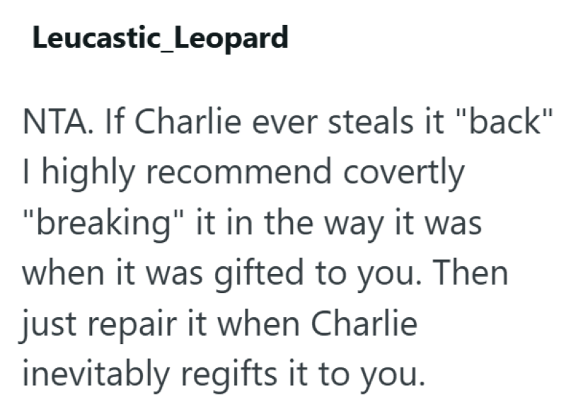 Leucastic_Leopard NTA. If Charlie ever steals it "back" I highly recommend covertly "breaking" it in the way it was when it was gifted to you. Then just repair it when Charlie inevitably regifts it to you.