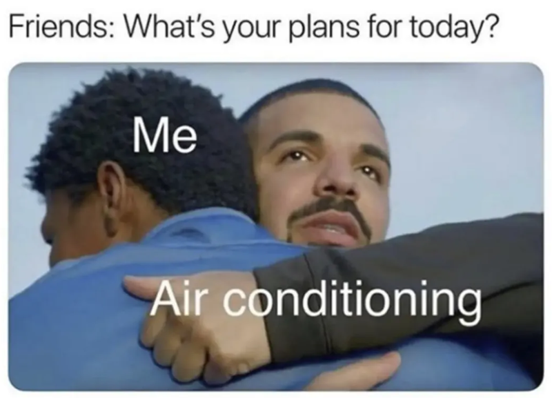 Friends: What's your plans for today? Me Air conditioning