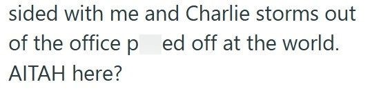 sided with me and Charlie storms out of the office p ed off at the world. AITAH here?