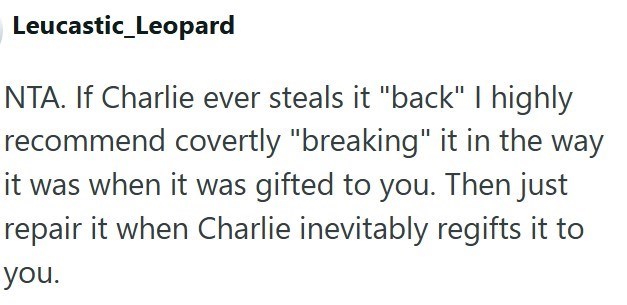 Leucastic_Leopard NTA. If Charlie ever steals it "back" I highly recommend covertly "breaking" it in the way it was when it was gifted to you. Then just repair it when Charlie inevitably regifts it to you.