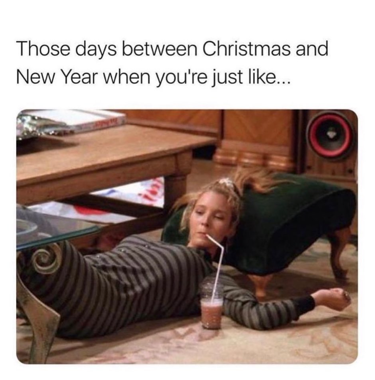 Those days between Christmas and New Year when you're just like...