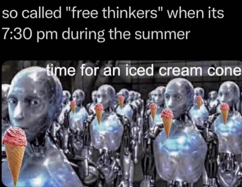so called "free thinkers" when its 7:30 pm during the summer time for an iced cream cone