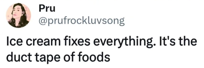 Pru @prufrockluvsong Ice cream fixes everything. It's the duct tape of foods