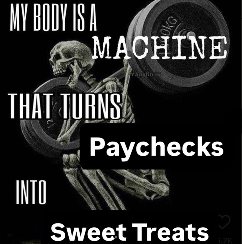 MY BODY IS A OKG MACHINE THAT TURNS INTO Yanklin E Paychecks Sweet Treats 5.7K