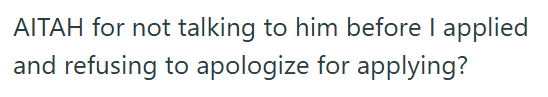 AITAH for not talking to him before I applied and refusing to apologize for applying?