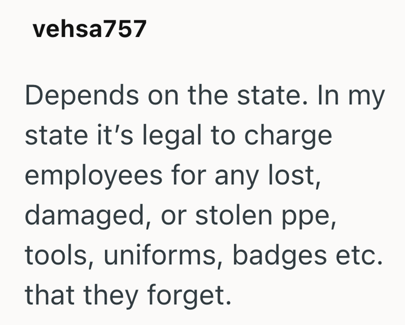 vehsa757 Depends on the state. In my state it's legal to charge employees for any lost, damaged, or stolen ppe, tools, uniforms, badges etc. that they forget.