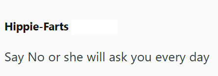 Hippie-Farts Say No or she will ask you every day