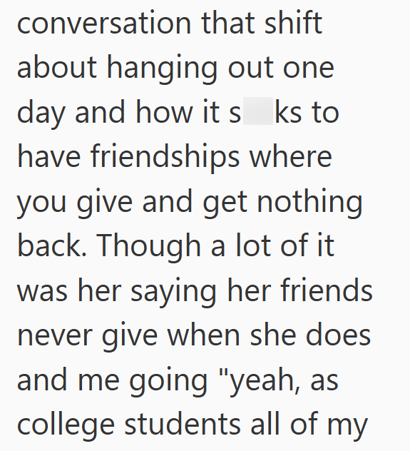 conversation that shift about hanging out one day and how its ks to have friendships where you give and get nothing back. Though a lot of it was her saying her friends never give when she does and me going "yeah, as college students all of my