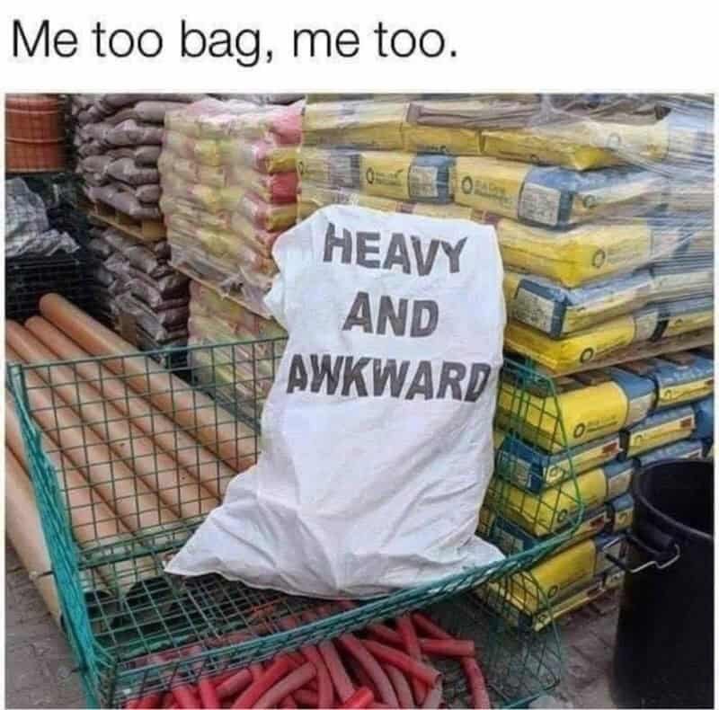 Me too bag, me too. HEAVY AND AWKWARD