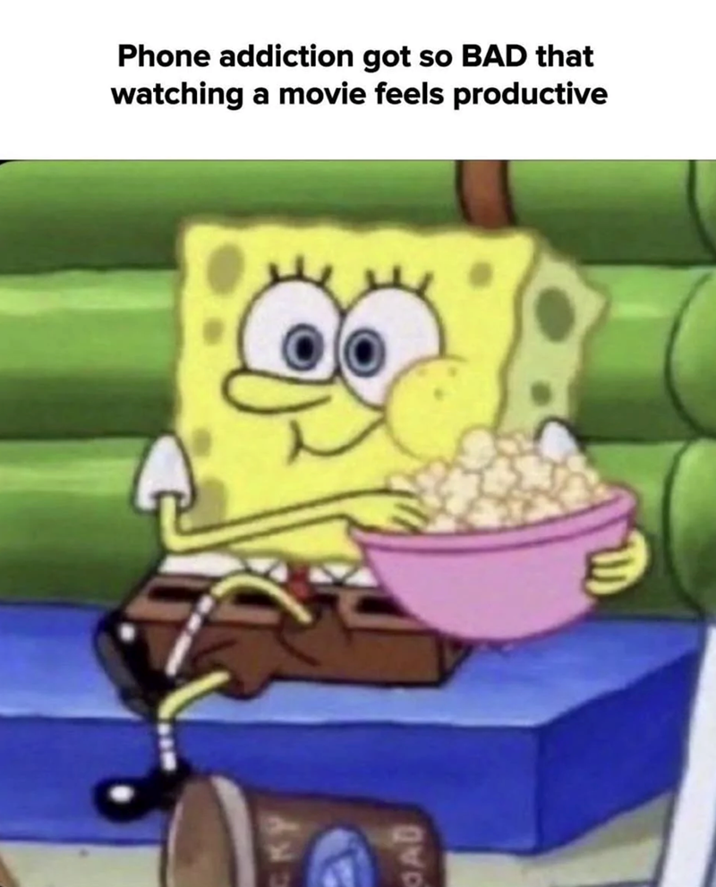 GAD Phone addiction got so BAD that watching a movie feels productive