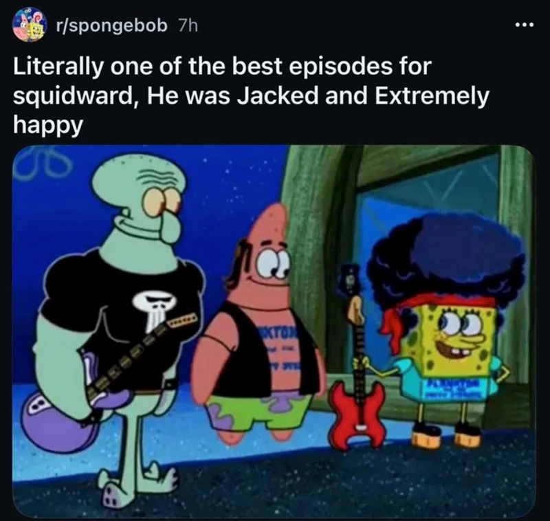 r/spongebob 7h Literally one of the best episodes for squidward, He was Jacked and Extremely happy B XTOX