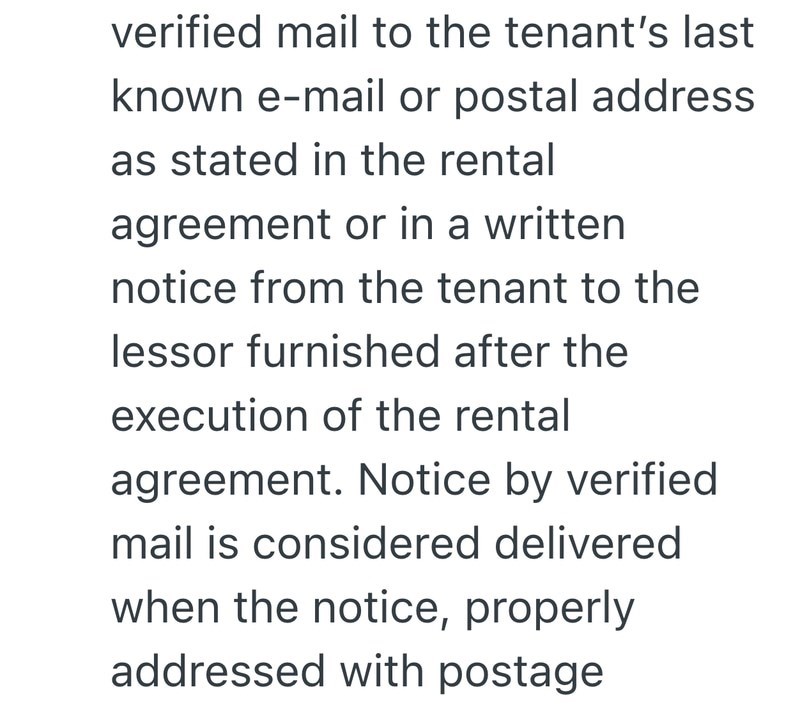 verified mail to the tenant's last known e-mail or postal address as stated in the rental agreement or in a written notice from the tenant to the lessor furnished after the execution of the rental agreement. Notice by verified mail is considered delivered when the notice, properly addressed with postage