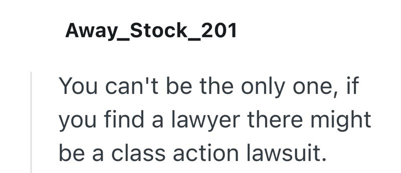 Away_Stock_201 You can't be the only one, if you find a lawyer there might be a class action lawsuit.