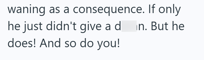 waning as a consequence. If only he just didn't give a din. But he does! And so do you!
