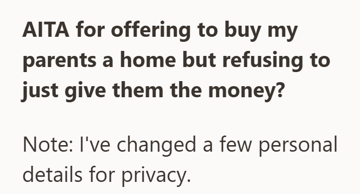 AITA for offering to buy my parents a home but refusing to just give them the money? Note: I've changed a few personal details for privacy.