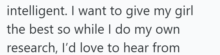 intelligent. I want to give my girl the best so while I do my own research, I'd love to hear from
