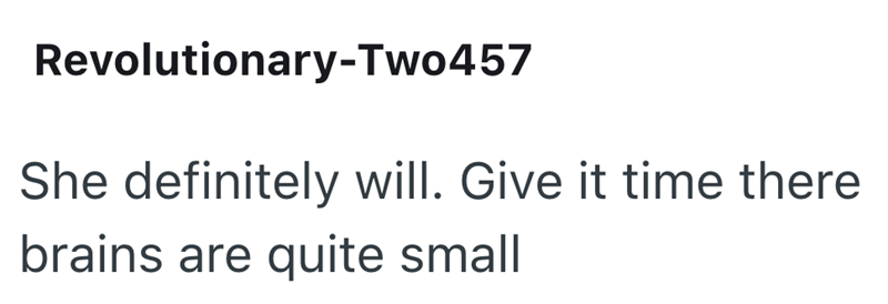 Revolutionary-Two457 She definitely will. Give it time there brains are quite small