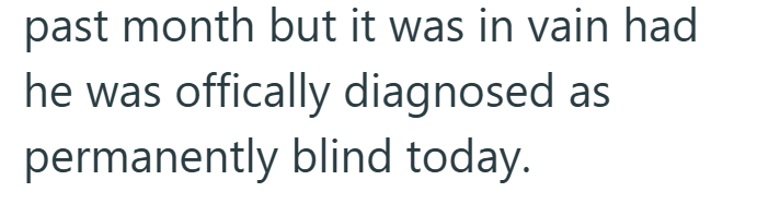 past month but it was in vain had he was offically diagnosed as permanently blind today.