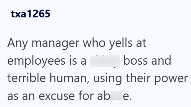 txa1265 Any manager who yells at employees is a boss and terrible human, using their power as an excuse for ab... e.