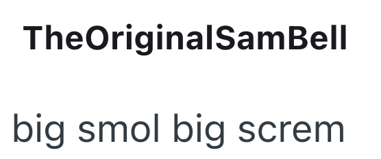 TheOriginalSamBell big smol big screm