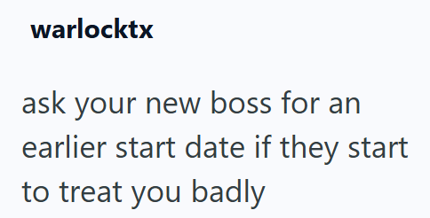 warlocktx ask your new boss for an earlier start date if they start to treat you badly