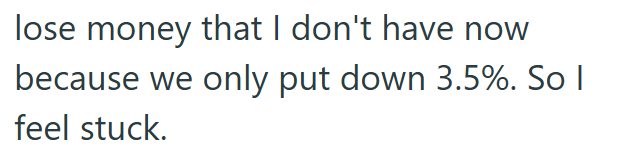 lose money that I don't have now because we only put down 3.5%. So I feel stuck.